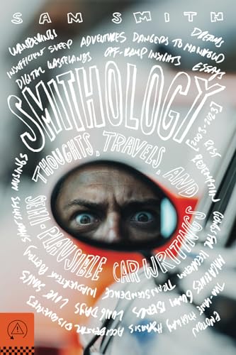 Smithology: Thoughts, Travels, and Semi-Plausible Car Writings, 2003 – 2023
